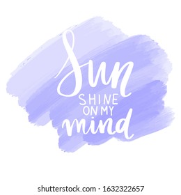 Sun shine on my mind - Vector hand drawn lettering phrase. Modern brush calligraphy for blogs and social media. Motivation and inspiration quotes for, greeting cards, t-shirt print, posters.