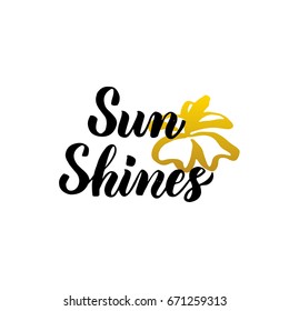 Sun Shines Lettering. Vector Illustration of Calligraphy and Summer Flower Design Element.