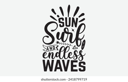 Sun Surf And Endless Waves -Summer Season Surfing Hobbies T-Shirt Designs, Conceptual Handwritten Phrase Calligraphic, Vector Illustration With Hand-Drawn Lettering, For Poster, Templates, Wall.