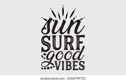 Sun Surf Good Vibes -Summer Season Surfing Hobbies T-Shirt Designs, Calligraphy Motivational Good Quotes, Everything Starts With A Dream, Know Your Worth, For Poster, Hoodie, Wall, Templates, Flyer.