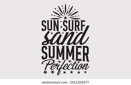 Sun Surf Sand Summer Perfection -Summer Season Surfing Hobbies T-Shirt Designs, You Will Never Win If You Never Start Motivation Quote Handwritten Vector Typography Vintage Retro Style, For Poster.