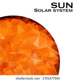 Sun. Triangle polygonal sun in solar system planet. Low polygon vector illustration. The Sun is the star at the center of the Solar System. Education Poster template.