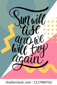 Sun will rise and we will try again. Hand drawing ink lettering vector art, poster. Modern brush calligraphy. Abstract pattern in Memphis style. Retro design in 80 or 90 style with ink texture.