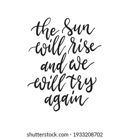 The Sun Will Rise And We Will Try Again. Hand Drawn Lettering Phrases. Inspirational Wall Art, Social Media Post, Greeting Card, T-shirt Design.