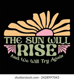 THE SUN WILL RISE AND WE WILL TRY AGAIN FLOWER T-SHIRT DESIGN,