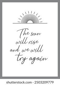 The sun will rise and we will try again! Motivational quotes. wall art, living room decoration, window sleeves,ect