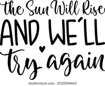 The Sun Will Rise And We'll Try Again , Mental Health , Mental Health Design , Mental Health Quotes