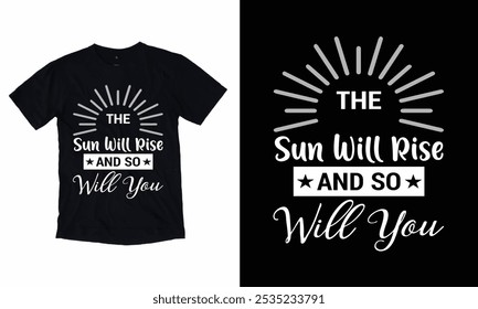 The Sun Will Rise And So Will You – an inspiring typography t-shirt design promoting resilience.