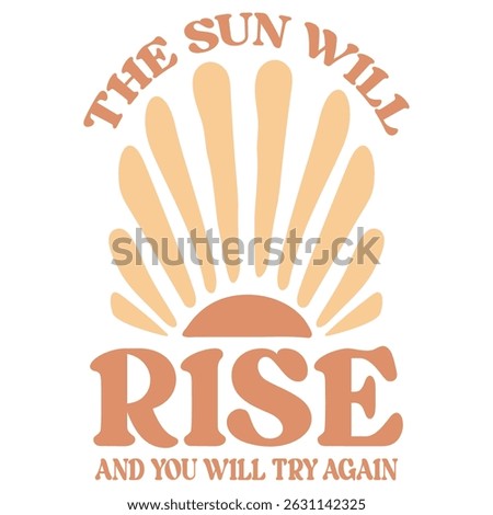 The Sun Will Rise And You Will Try Again - Boho Flower T-shirt,  Abstract Boho Flower T-shirt Vector, Abstract Boho Floral Illustration, Retro Boho Flower Inspiration Quotes, Flower Positive Sayings