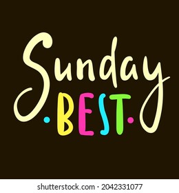 Sunday best - inspire motivational quote. Hand drawn beautiful lettering. Print for inspirational poster, t-shirt, bag, cups, card, flyer, sticker, badge. Cute original funny vector sign