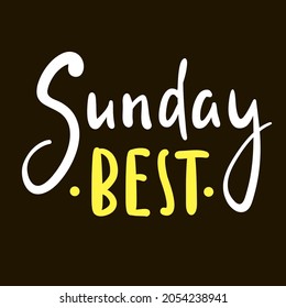 Sunday best - inspire motivational quote. Hand drawn beautiful lettering. Print for inspirational poster, t-shirt, bag, cups, card, flyer, sticker, badge. Cute original funny vector sign