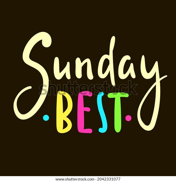 Sunday\
best - inspire motivational quote. Hand drawn beautiful lettering.\
Print for inspirational poster, t-shirt, bag, cups, card, flyer,\
sticker, badge. Cute original funny vector\
sign