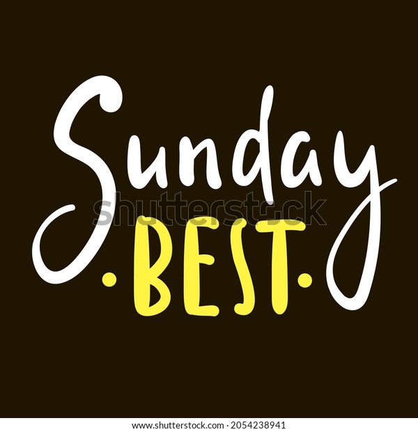 Sunday\
best - inspire motivational quote. Hand drawn beautiful lettering.\
Print for inspirational poster, t-shirt, bag, cups, card, flyer,\
sticker, badge. Cute original funny vector\
sign