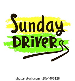 Sunday driver - inspire motivational quote. Hand drawn beautiful lettering. Print for inspirational poster, t-shirt, bag, cups, card, flyer, sticker, badge. Cute original funny vector sign