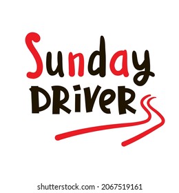 Sunday driver - inspire motivational quote. Hand drawn beautiful lettering. Print for inspirational poster, t-shirt, bag, cups, card, flyer, sticker, badge. Cute original funny vector sign