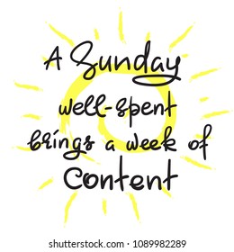 A Sunday well-spent brings a week of content - funny handwritten quote. Print for inspiring and motivational poster, t-shirt, bag, logo, greeting postcard, flyer, sticker, sweatshirt, cups.