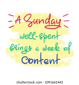 A Sunday well-spent brings a week of content - funny handwritten quote. Print for inspiring and motivational poster, t-shirt, bag, logo, greeting postcard, flyer, sticker, sweatshirt, cups.