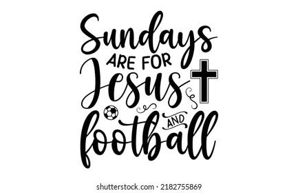 Los domingos son para Jesús y el fútbol- Diseño de camisetas Verse de la Biblia, Aislado en el fondo blanco, Svg Archivos para Cortar Cricut y Silhouette, Leyenda dibujada a mano, Diseño de camisetas caligráficas