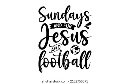 Sundays and for Jesus and football- Bible Verse t shirts design, Isolated on white background, svg Files for Cutting Cricut and Silhouette, Hand drawn lettering phrase, Calligraphy t shirt design