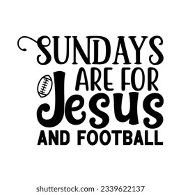Sundays Are for Jesus and Football, Football SVG T shirt Design Vector file.