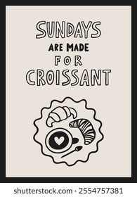 Sundays are made for croissant hand-drawn interior poster 3x4. Bakery cafe doodle vector illustration.