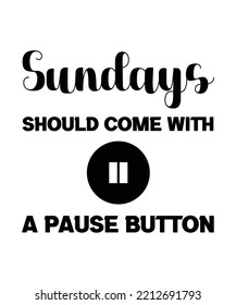 SUNDAYS SHOULD COME WITH A PAUSE BUTTON. HOLIDAY QUOTE. SLOGAN FOR T-SHIRT DESIGN. VECTOR  ILLUSTRATION. 