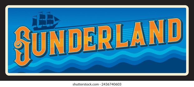 Sunderland city in Tyne and Wear of England. Vector travel plate or sticker, vintage tin sign, retro vacation postcard or journey signboard, luggage tag. Souvenir card with sailing ship