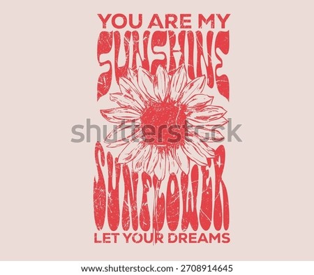 Sunflower artwork design. You are my sunshine graphic print design for t-shirt.