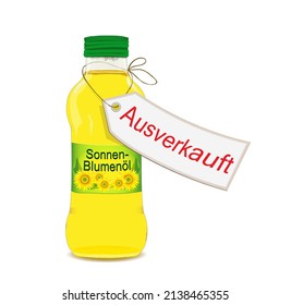 Sunflower Oil Sold Out,
A bottle with label -Sonnenblumenöl- in german, translate -sunflower oil- and a label in German -Ausverkauft-, translate SOLD OUT,
Vector illustration isolated on white backgro