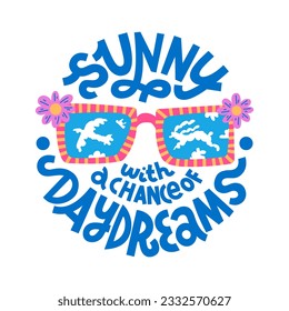 Sunny With A Chance Of Daydreams. Summer T-shirt print. Daisy sunglasses with funny reflected cloud shapes. Colorful vector illustration and lettering, isolated on white background.