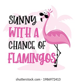 Sunny with chance of flamingos- funny slogan with cute flamingo. Good for T shirt print, postcard, travel set, label and other gifts decor.