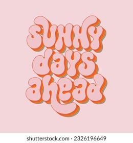 Sunny days ahead - hand drawn motivational groovy typography. Trendy 60s 70s poster design.