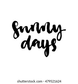 Sunny days - hand drawn lettering phrase, isolated on the white background. Modern brush lettering. Can be used for print: bags, t-shirts, posters, cards, and for web: banners, blogs, advertisement.