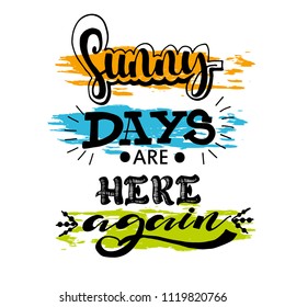 Sunny days are here again card. Hand drawn typographic art. Vector Illustration. Modern brush calligraphy. Isolated on white background.