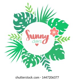 Sunny days. Vector frame with tropical leaves, flowers and lettering. Colorful botanical illustration with place for your text. Summer banner.