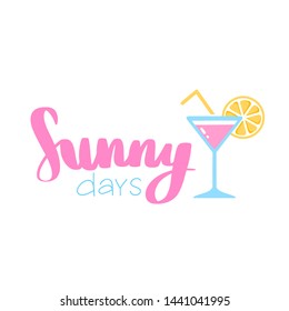 Sunny days - Vector hand drawn summer lettering. Alcoholic drinks, cocktails with lettering quote. Summer holiday and beach party concept.
