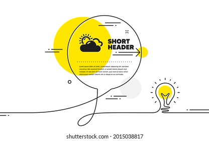 Sunny weather forecast icon. Continuous line idea chat bubble banner. Clouds with sun sign. Cloudy sky symbol. Sunny weather icon in chat message. Talk comment light bulb background. Vector