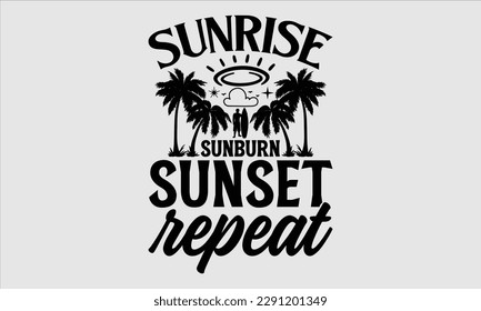 Sunrise sunburn sunset repeat- Summer T shirt Design, Hand drawn lettering phrase typography, Isolated on white background, Vector illustration bags, posters, Template