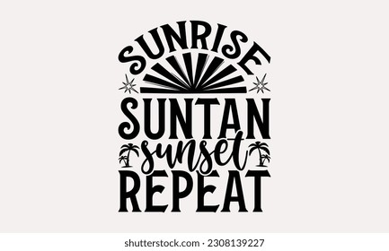 Sunrise suntan sunset repeat - Summer T-shirt Design, Funny Beach Quotes SVG, Isolated On White Background, Greeting Card Template with Typography Text. svg