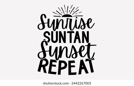 Sunrise Suntan Sunset Repeat- Summer t- shirt design, Hand drawn lettering phrase for Cutting Machine, Silhouette Cameo, Cricut, greeting card template with typography text