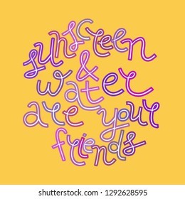 Sunscreen and water are your friends. Colorful vector hand-drawn lettering illustration with quote about beauty, skincare, summer, vacation. Round shape. T-shirt, card print.