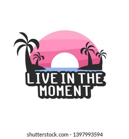 Sunset and inscription - Live in the moment. It can be used for sticker, patch, phone case, poster, t-shirt, mug etc.