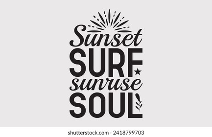 Sunset Surf Sunrise Soul -Summer Season Surfing Hobbies T-Shirt Designs, Inspirational Calligraphy Decorations, Hand Drawn Lettering Phrase, Calligraphy Vector Illustration, For Poster, Templates.