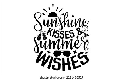 Sunshine kisses And summer wishes - Summer T shirt Design, Modern calligraphy, Cut Files for Cricut Svg, Illustration for prints on bags, posters