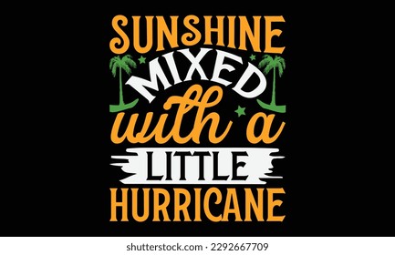 Sunshine mixed with a little hurricane - Summer Svg typography t-shirt design, Hand drawn lettering phrase, Greeting cards, templates, mugs, templates, brochures, posters, labels, stickers, eps 10. svg
