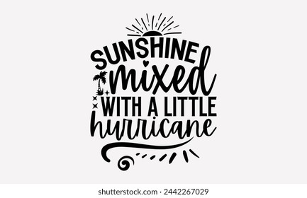 Sunshine Mixed With A Little Hurricane- Summer t- shirt design, Hand drawn lettering phrase for Cutting Machine, Silhouette Cameo, Cricut, greeting card template with typography text