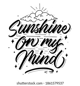 Sunshine on my mind hand drawn lettering. Calligraphy inspirational quote for poster, postcard and merchandise