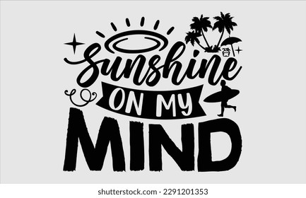 Sunshine on my mind- Summer T shirt Design, Hand drawn lettering phrase typography, Isolated on white background, Vector illustration bags, posters, Template