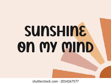 Sunshine on my mind vector hand drawn poster with sun with rough edges. Cheerful phrase, cute card with doodle summer element. Positive, motivational slogan isolated on beige. Vector illustration