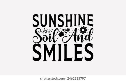 Sunshine Soil And Smiles - Gardening T-Shirt Design, Hand Written Vector Design, Illustration Be Used Print Bags, And Bags, Stationary Or Poster. EPS 10